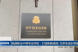 桃源職業(yè)中等專業(yè)學(xué)校：打造職教高地 為學(xué)生成長(zhǎng)筑梯