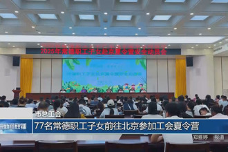 常德市總工會(huì)：77名常德職工子女前往北京參加工會(huì)夏令營(yíng)