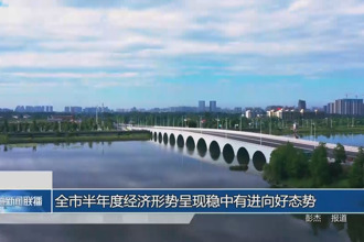 常德市半年度經(jīng)濟形勢呈現(xiàn)穩(wěn)中有進向好態(tài)勢